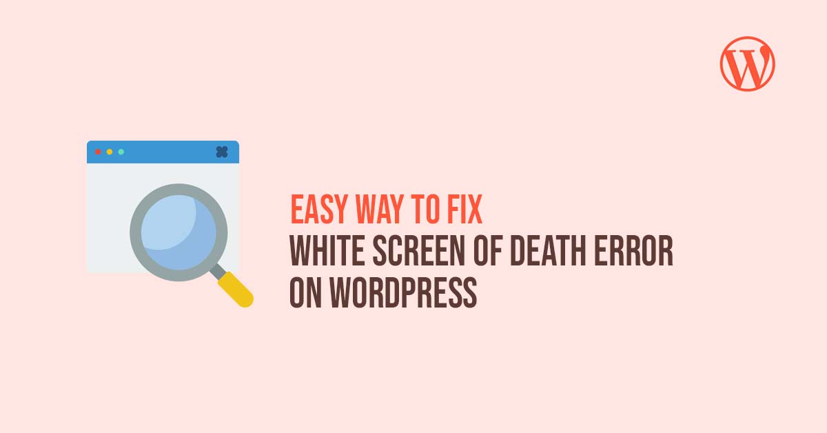 Easy Way To Fix the WordPress White Screen of Death : Common WordPress Errors