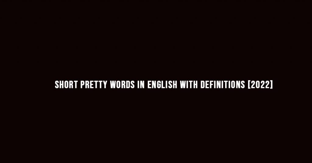 200-short-pretty-words-in-english-with-definitions-2022-9to5-blog