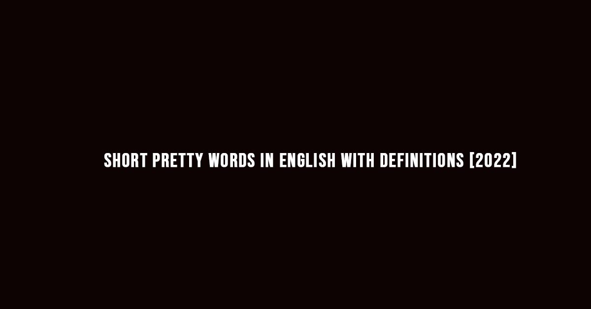 200+ Short Pretty Words In English With Definitions [2022]