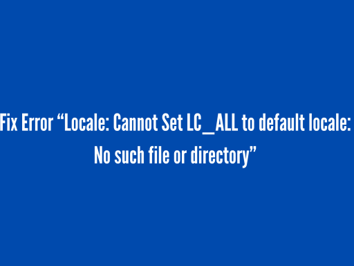 Fix Error “Locale: Cannot Set LC_ALL to default locale: No such file or directory”